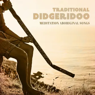 Traditional Didgeridoo: Meditation Aboriginal Songs by Didgeridoo Meditation Zone