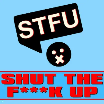 Shut the Fuck Up by STFU