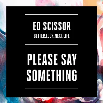 Please Say Something by Ed Scissor