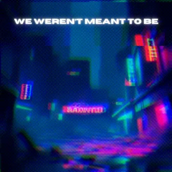 We Weren't Meant to Be by G₹im