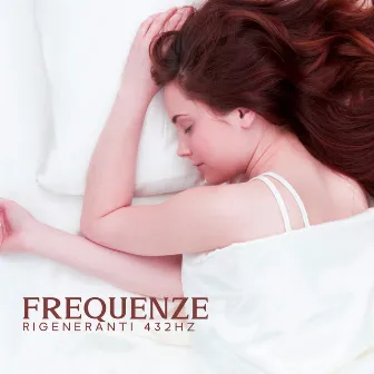 Frequenze Rigeneranti 432hz: Atmosfera Rilassante E Pacifica Per Un Sonno Profondo E Riposante by Vibrazioni Positive 432Hz