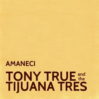 Amaneci by Tony True and the Tijuana Tres