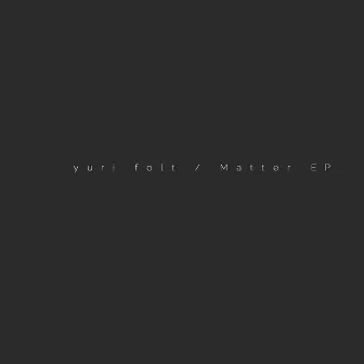 Matter EP by Yuri Folt