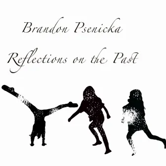 Reflections on the Past by Brandon Psenicka