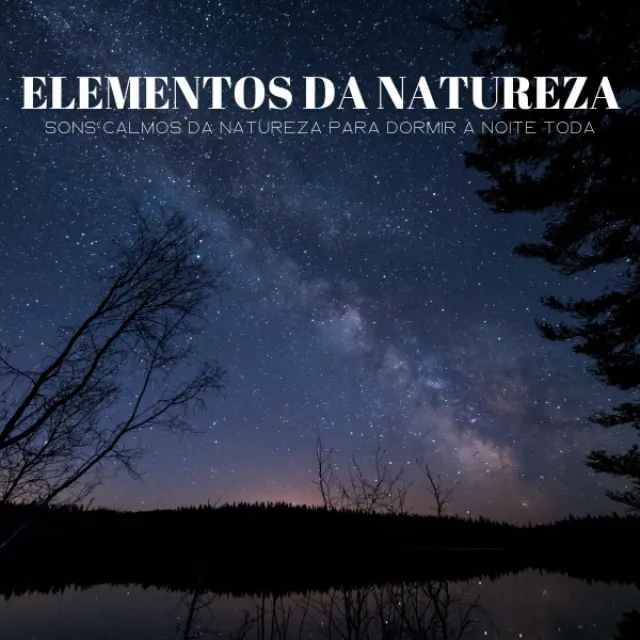 Elementos Da Natureza: Sons Calmos Da Natureza Para Dormir A Noite Toda