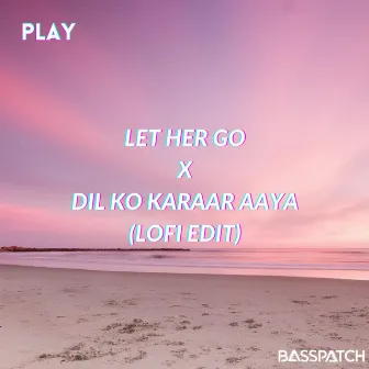 Let her go X Dil ko karaar aaya (Lofi Edit) by Basspatch