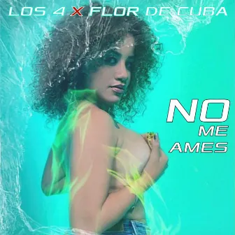 No Me Ames by Flor De Cuba