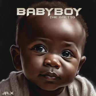 BabyBoy: The Ghetto by JR.X