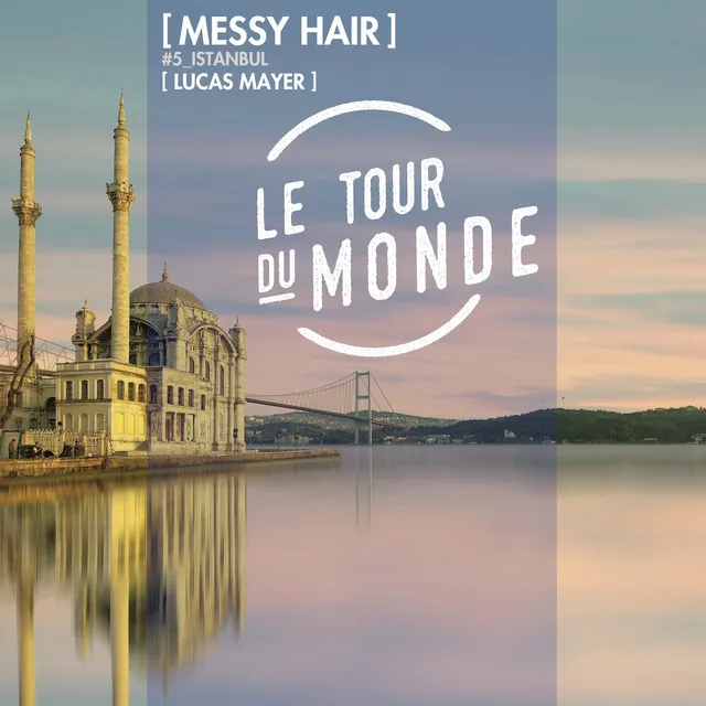 Messy Hair | Le Tour du Monde #5 Istanbul