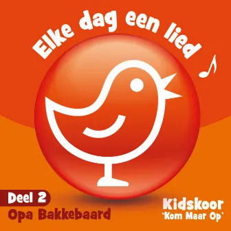 Elke Dag Een Lied Deel 2 (Opa Bakkebaard) by Kidskoor Kom Maar Op