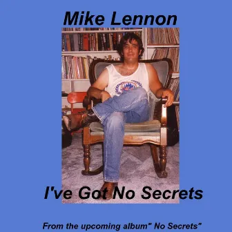 I've Got No Secrets - Single by Mike Lennon