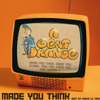 Made you Think by A Gent Orange