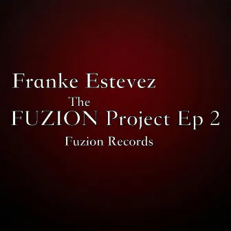 The Fuzion Project EP 2 by Franke Estevez