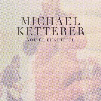 You're Beautiful by Michael Ketterer