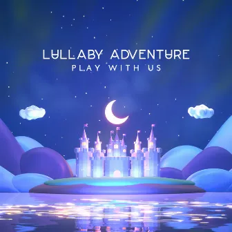 Lullaby Adventure: Play with Us by Lullaby Lullaby