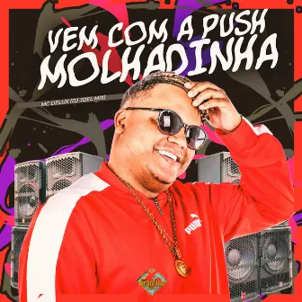 Vem Com a Push Molhadinha by Granfino Produções