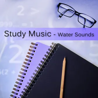 Study Music - Water Sounds, The Best Study Music for Brain Stimulation, Background Music for Reading, Relaxing Music for Study, Doing Homework and Brain Power by Exam Study Piano Music Guys