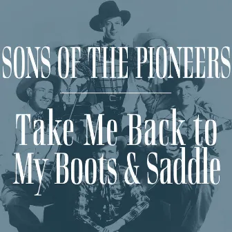 Take Me Back to My Boots and Saddle by Sons of the Pioneers