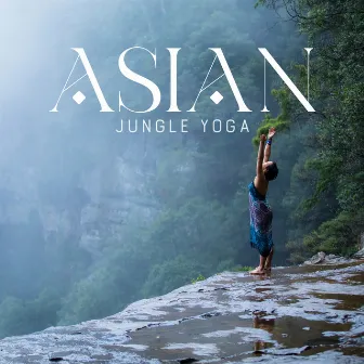 Asian Jungle Yoga: Get Energy from Asian Nature, Relaxing Yoga Music, Yoga for Stress Relief by Hatha Yoga Music Zone