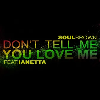 Don't Tell Me You Love Me by Soul Brown