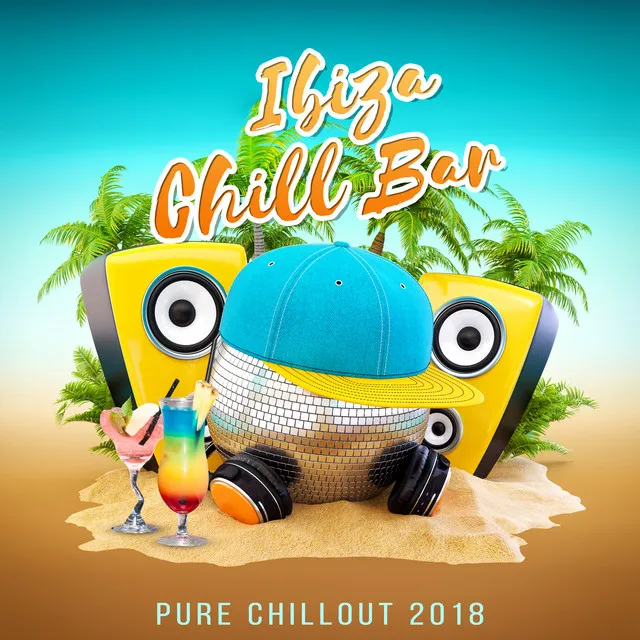 Ibiza Chill Bar - Pure Chillout 2018, Summer Collection, Relax & Chill, Cocktail Bar Grooves, Sunset Beach Lounge