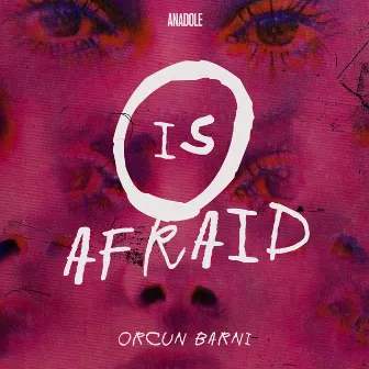 O Is Afraid by Orçun Barni