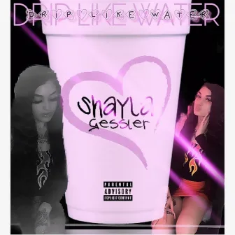 Drip Like Water by Shayla Gessler