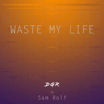 Waste My Life by DGR