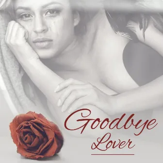 Goodbye Lover - Sad Instrumental, Piano Songs, Background Music to Cry, Sad Music for Sad Moments by Beautiful Instrumental Music Guys