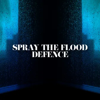 Spray the Flood Defence by Sound of Rain