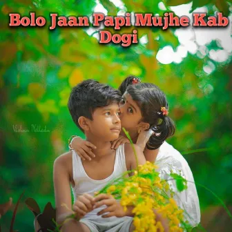 Bolo Jaan Papi Mujhe Kab Dogi by 