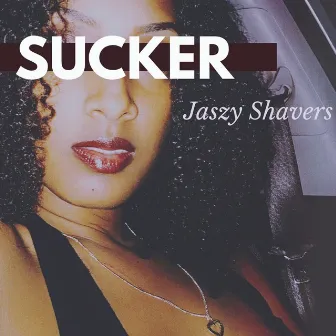 Sucker by Jaszy Shavers