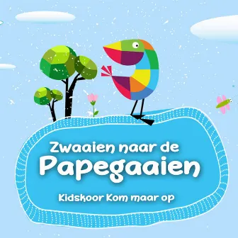 Zwaaien Naar De Papegaaien by Kidskoor Kom Maar Op