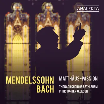 Mendelssohn & Bach: Matthäus-Passion by The Bach Choir Of Bethlehem