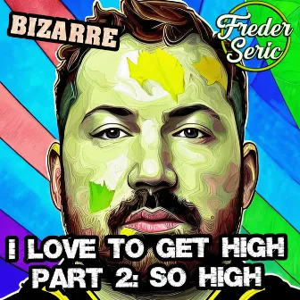 I Love To Get High, Pt. 2: So High by Bizarre