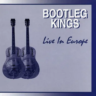 Bootleg Kings - Live in Europe by Bootleg Kings