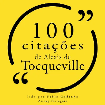 100 citações de Alexis de Tocqueville (Recolha as 100 citações de) by Alexis de Tocqueville