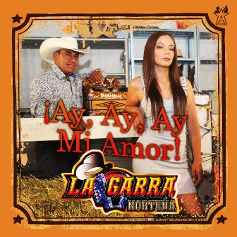 ¡Ay, Ay, Ay Mi Amor! by La Garra Norteña