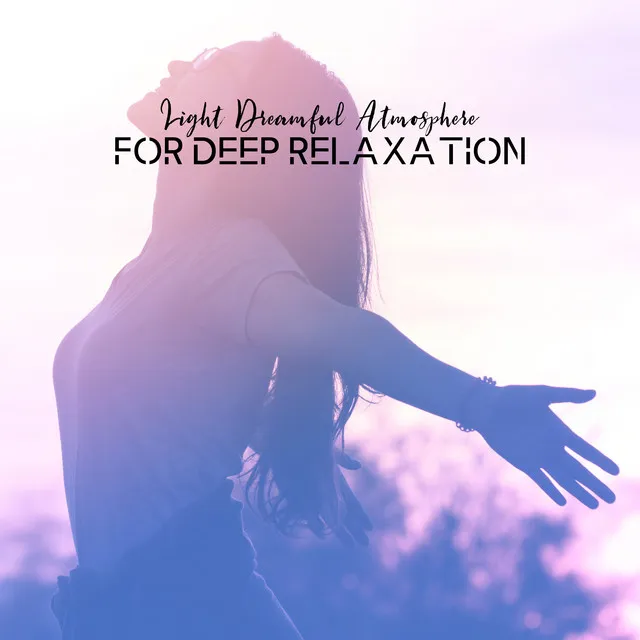 Light Dreamful Atmosphere for Deep Relaxation. Sounds of Nature & Gentle Instrumental Tunes