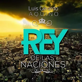 Rey de las Naciones by Luis Gerardo Aquino