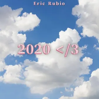 2020 </3 by Eric Rubio