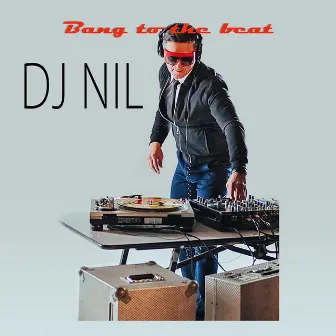 Bang to the beat by Dj Nil