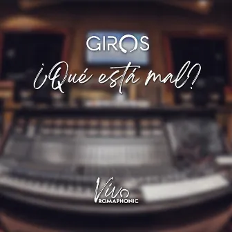 ¿Qué Está Mal? (En Estudio Romaphonic) (En Vivo) by Giros