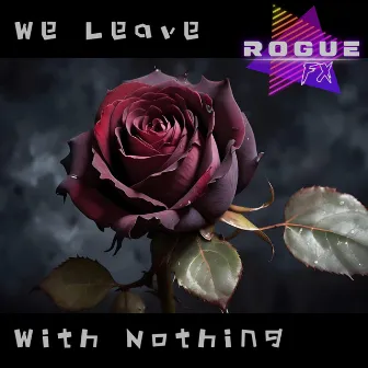 We Leave With Nothing by Rogue FX