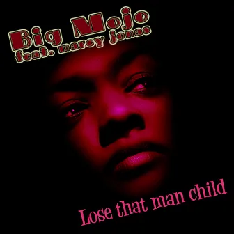 Lose That Man Child by Big Mojo