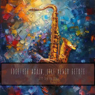 Together Again, Like Never Before by Jazz Sax Ballads