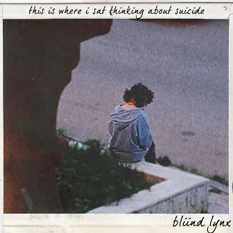 this is where i sat thinking about suicide by bliind lynx