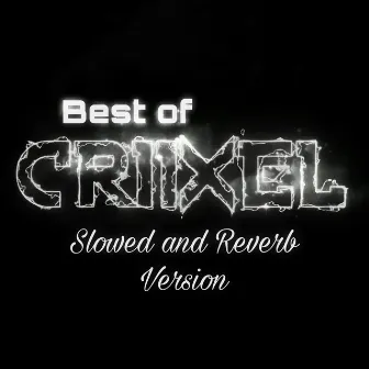 Best of Criixel (Slowed and Reverb) by Criixel