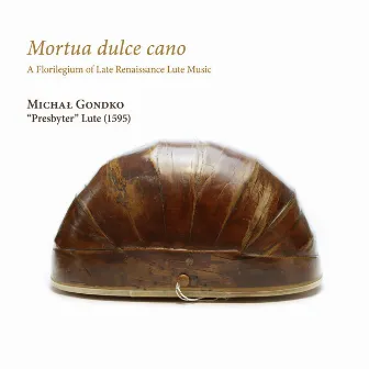 Mortua dulce cano. A Florilegium of Late Renaissance Lute Music by Michał Gondko