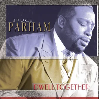 Dwell Together by Bruce Parham